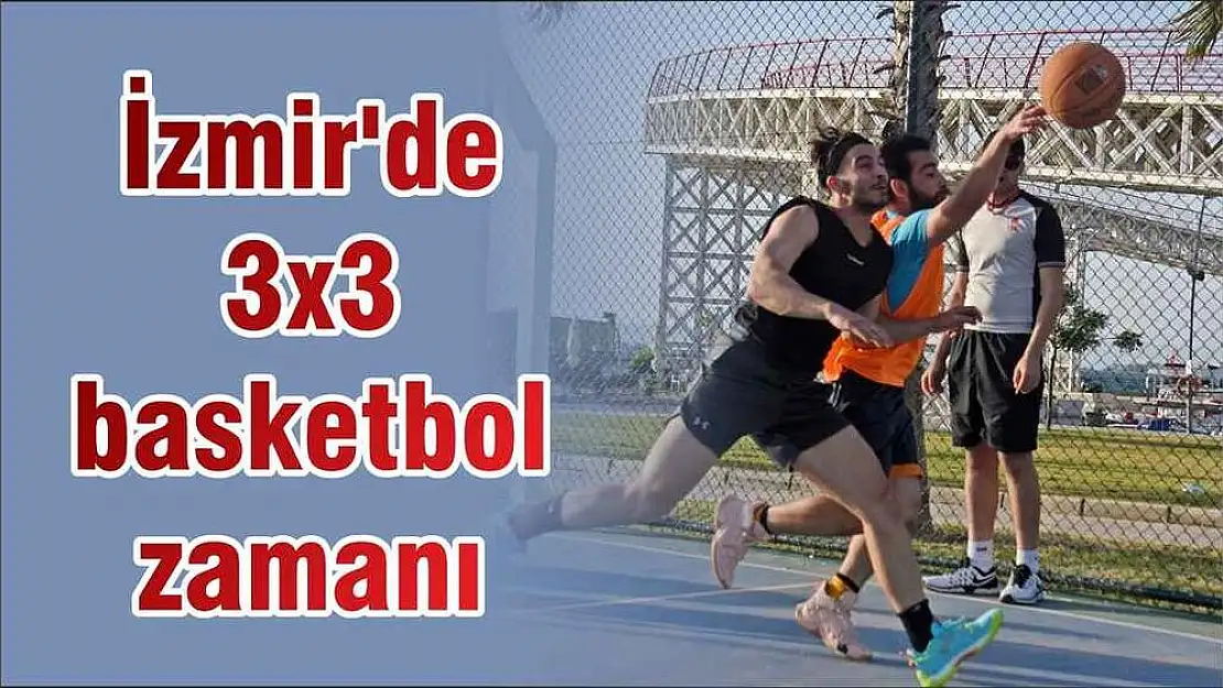 İzmir'de 3ࡩ basketbol zamanı