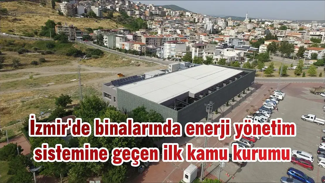 İzmir'de binalarında enerji yönetim sistemine geçen ilk kamu kurumu