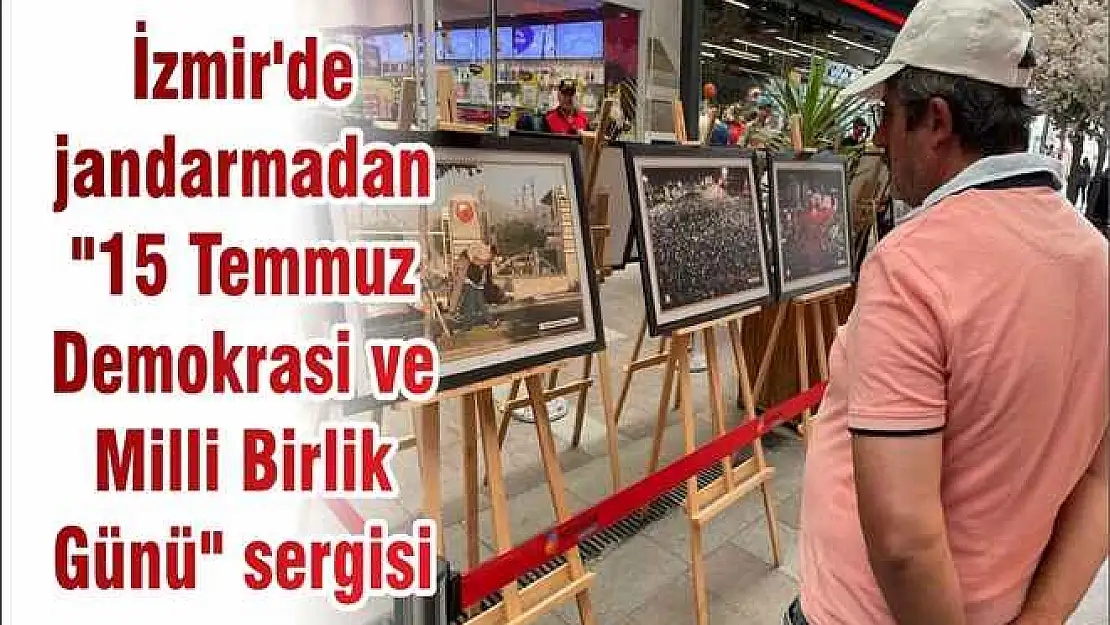 İzmir’de jandarmadan 󈫿 Temmuz Demokrasi ve Milli Birlik Günü” sergisi