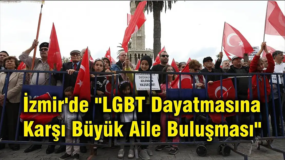 İzmir’de “LGBT Dayatmasına Karşı Büyük Aile Buluşması”