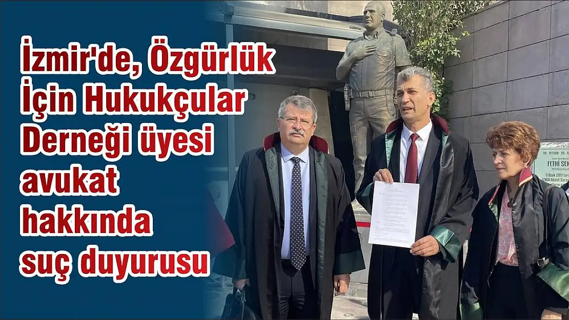 İzmir’de, Özgürlük İçin Hukukçular Derneği üyesi avukat hakkında suç duyurusu