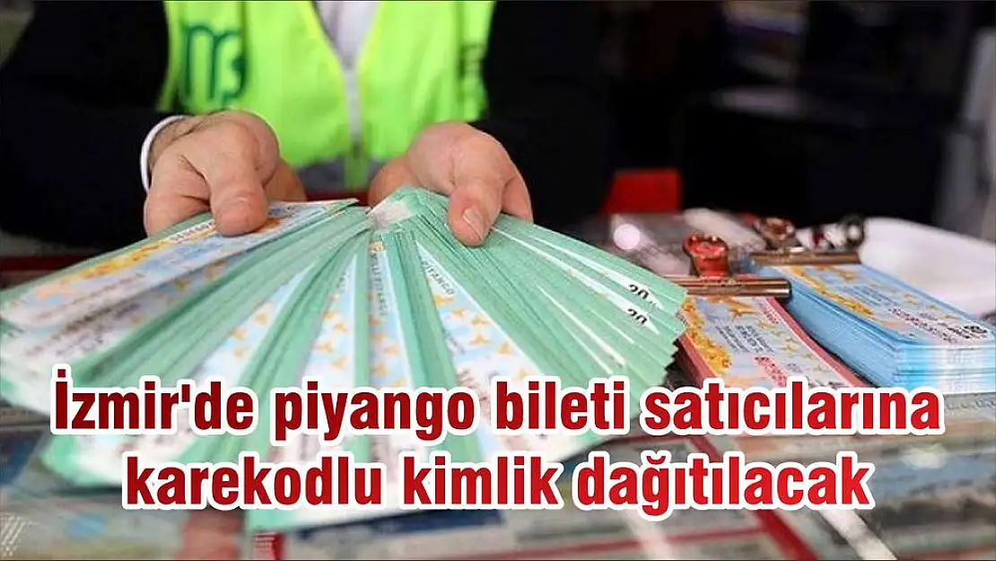 İzmir’de piyango bileti satıcılarına karekodlu kimlik dağıtılacak