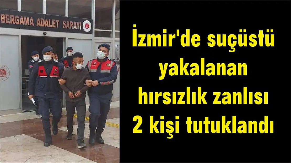 İzmir’de suçüstü yakalanan hırsızlık zanlısı 2 kişi tutuklandı