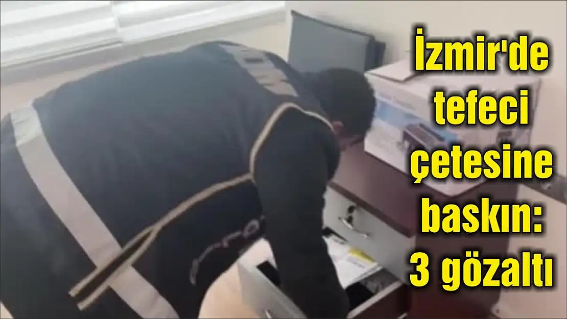 İzmir’de tefeci çetesine baskın 3 gözaltı