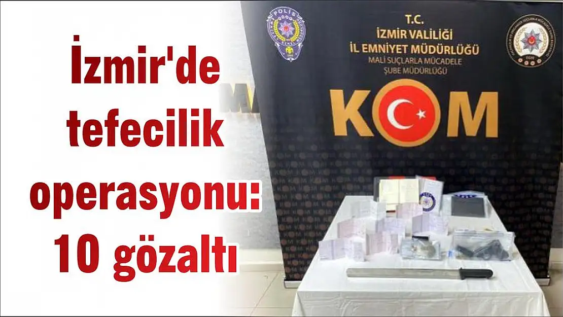 İzmir’de tefecilik operasyonu: 10 gözaltı