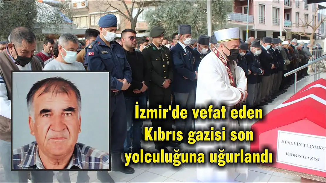 İzmir’de vefat eden Kıbrıs gazisi son yolculuğuna uğurlandı