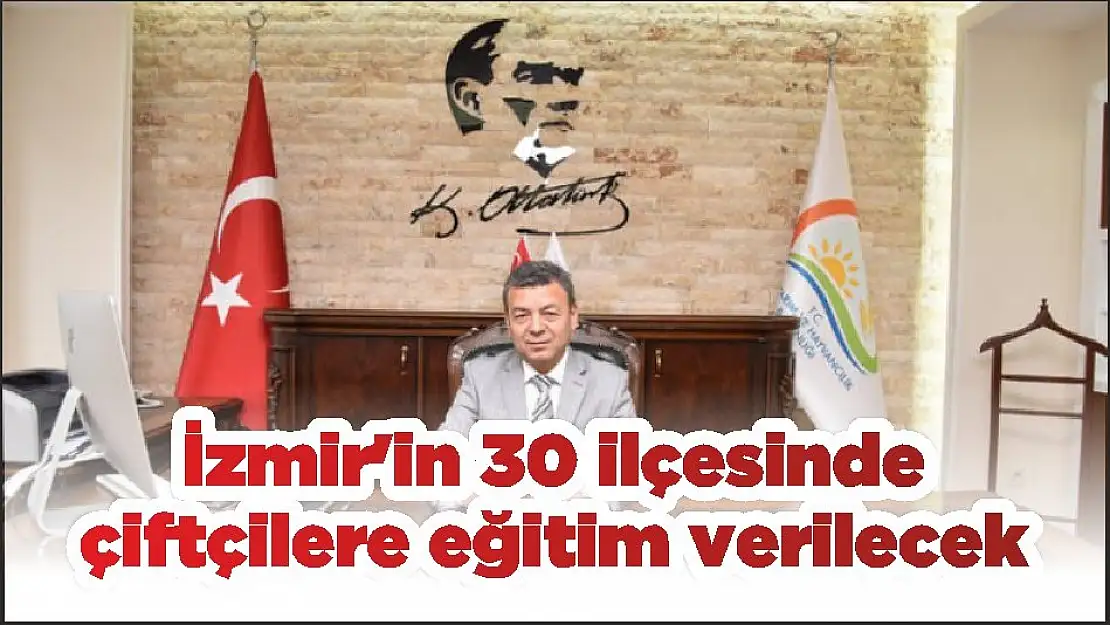 İzmir’in 30 ilçesinde çiftçilere eğitim verilecek