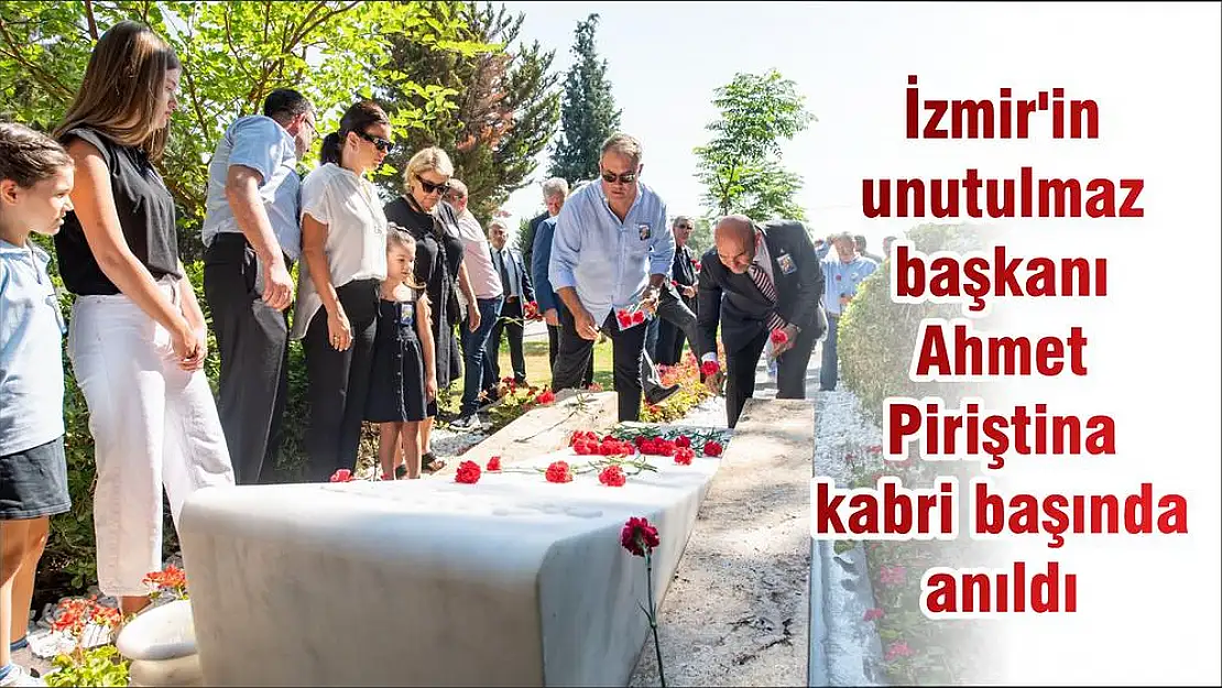 İzmir’in unutulmaz başkanı Ahmet Piriştina kabri başında anıldı