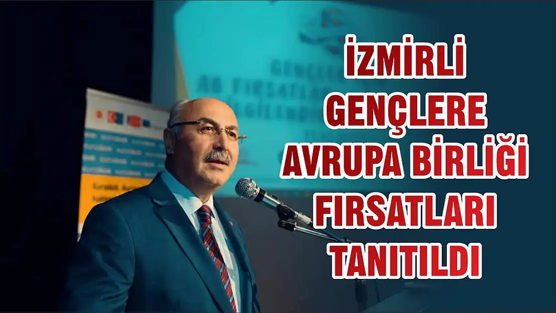 İZMİRLİ GENÇLERE AVRUPA BİRLİĞİ FIRSATLARI TANITILDI