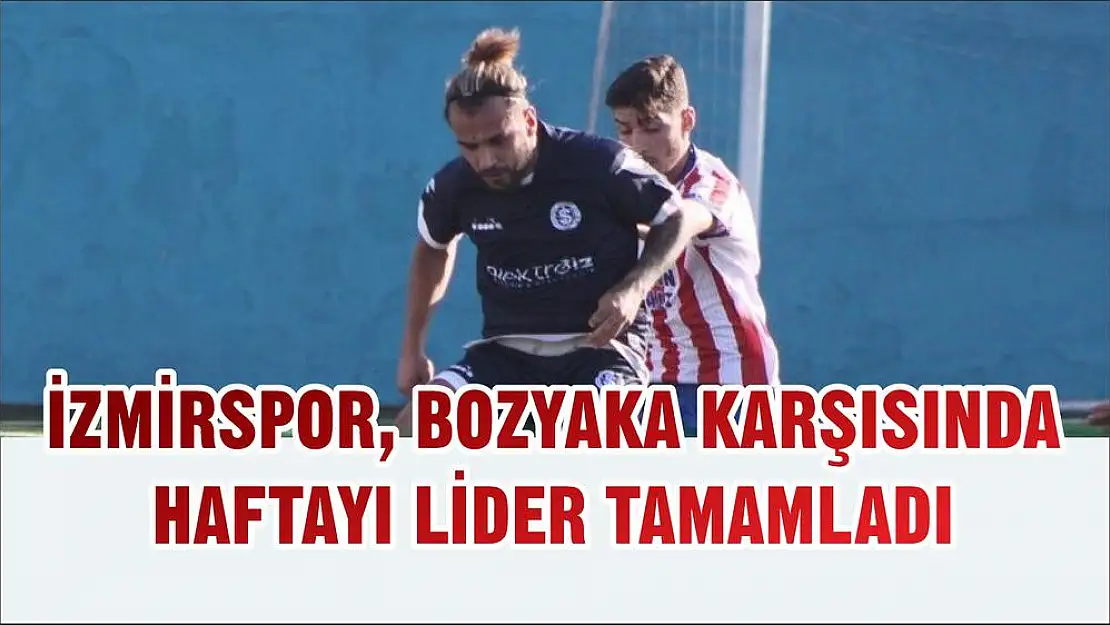 İZMİRSPOR, BOZYAKA KARŞISINDA HAFTAYI LİDER TAMAMLADI