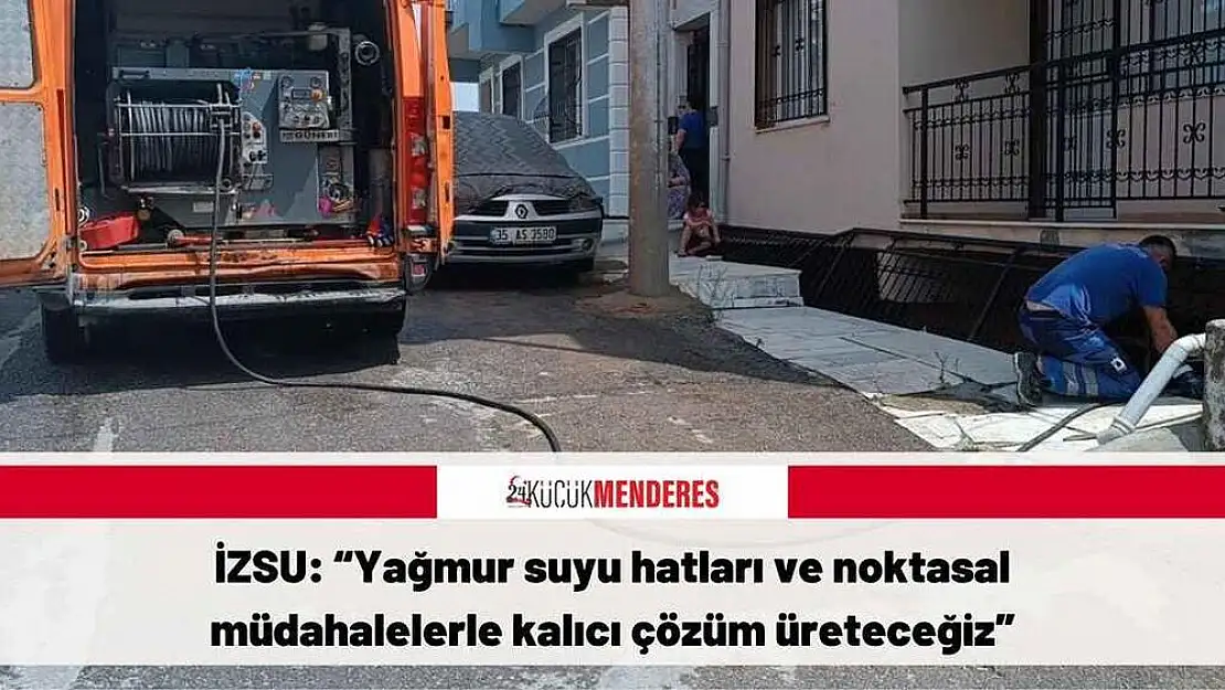 İZSU: 'Yağmur suyu hatları ve noktasal müdahalelerle kalıcı çözüm üreteceğiz'