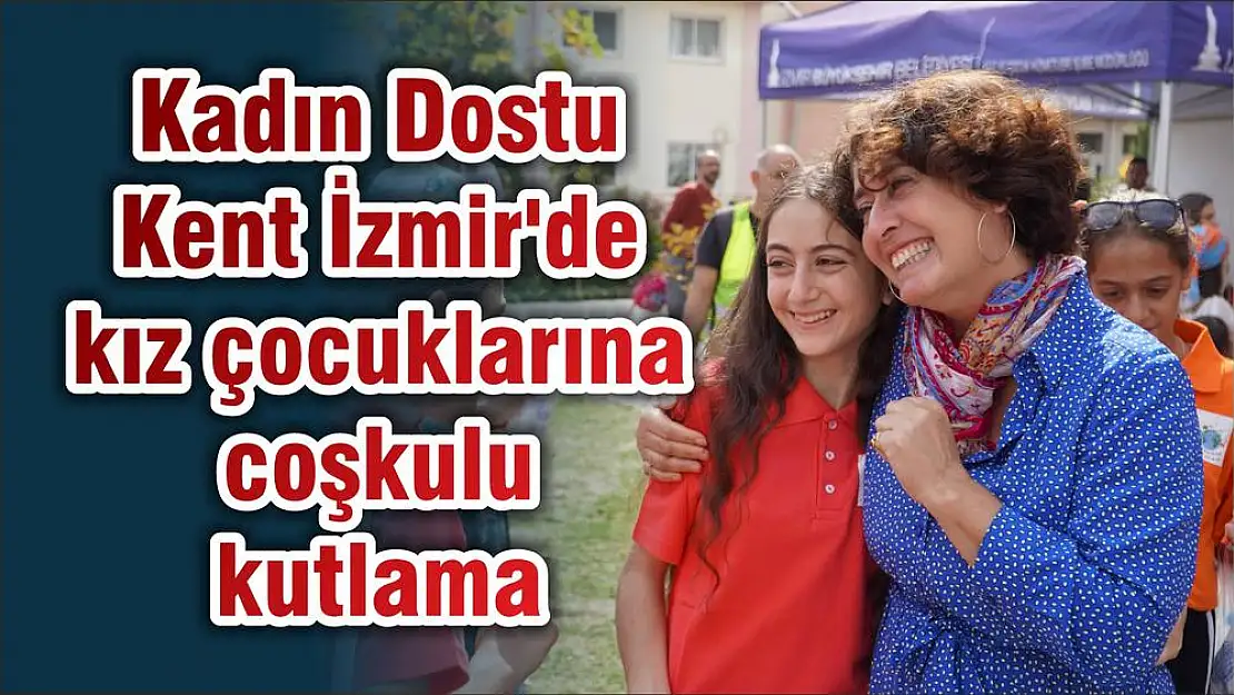 Kadın Dostu Kent İzmir'de kız çocuklarına coşkulu kutlama