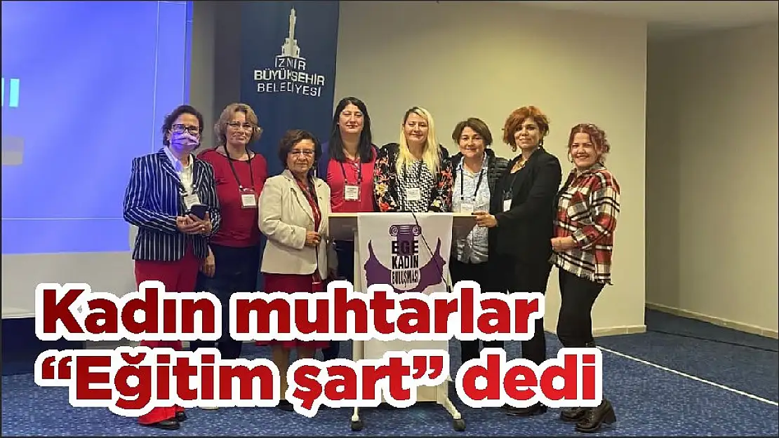 Kadın muhtarlar 'Eğitim şart' dedi