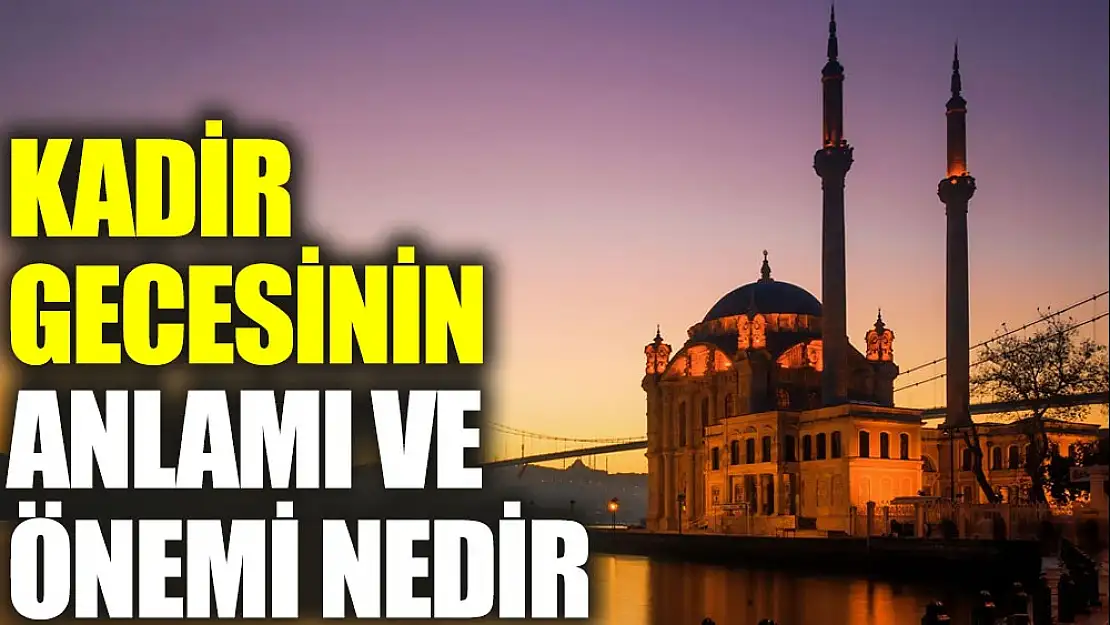 Kadir gecesini önemli kılan nedir?