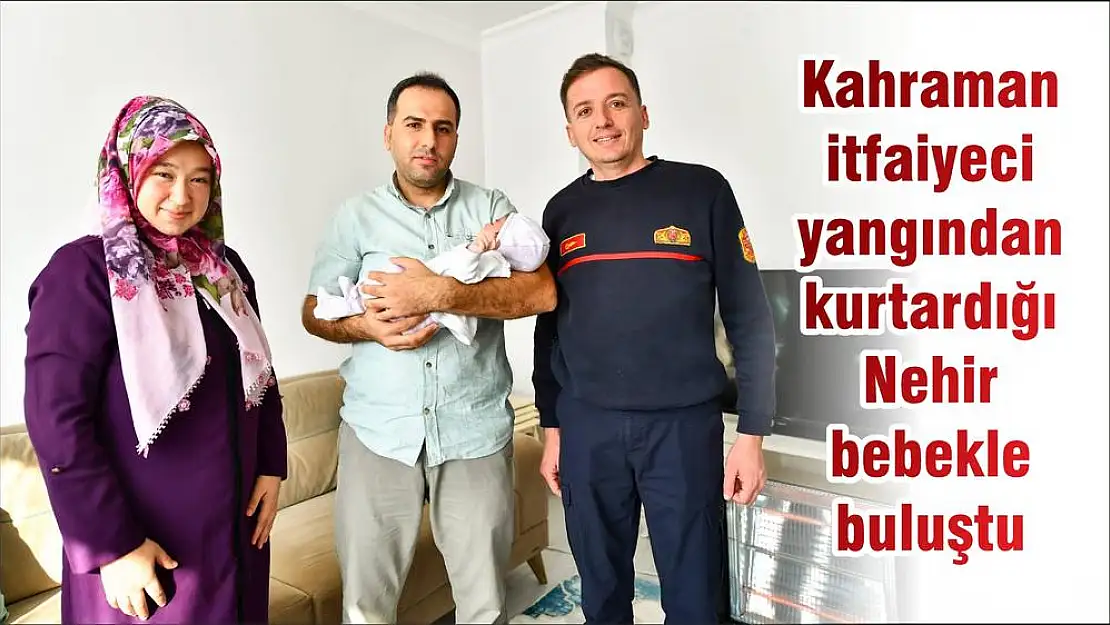 Kahraman itfaiyeci yangından kurtardığı Nehir bebekle buluştu