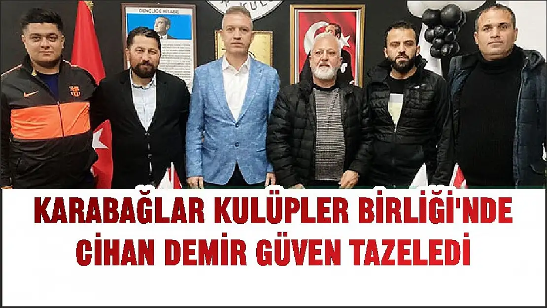 KARABAĞLAR KULÜPLER BİRLİĞİ’NDE CİHAN DEMİR GÜVEN TAZELEDİ