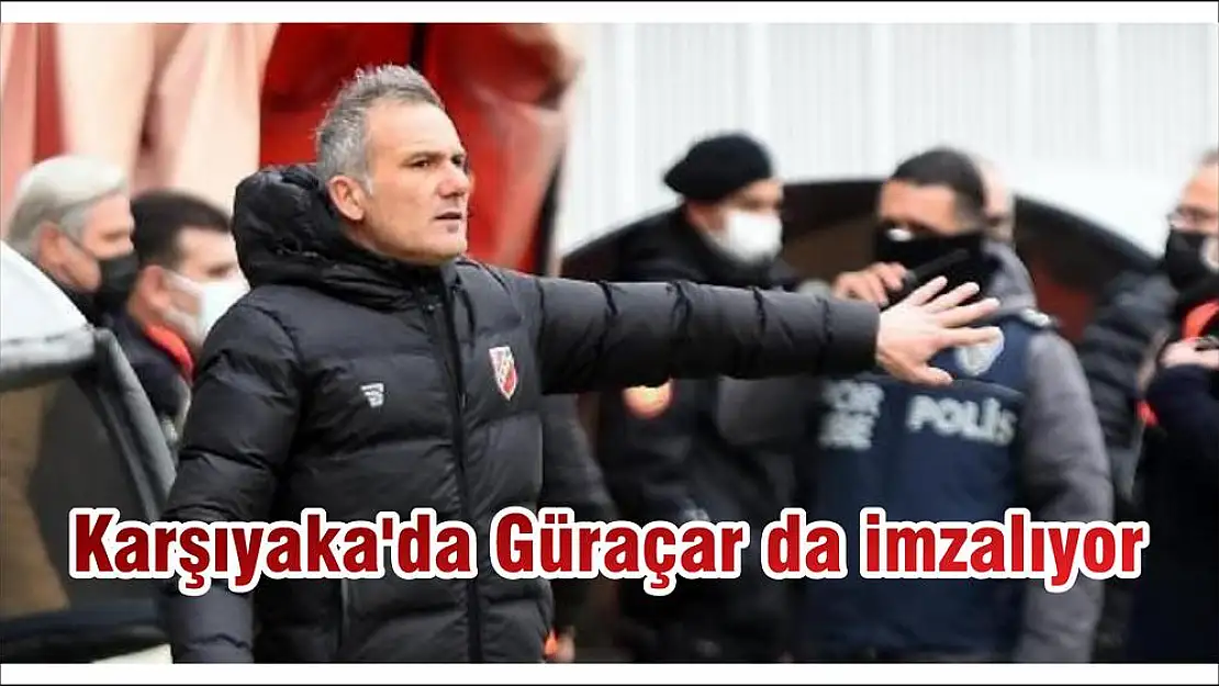 Karşıyaka’da Güraçar da imzalıyor