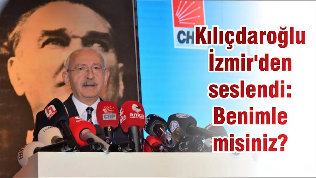 Kılıçdaroğlu İzmir'den seslendi: Benimle misiniz?