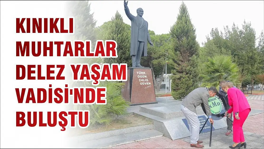 KINIKLI MUHTARLAR DELEZ YAŞAM VADİSİ'NDE BULUŞTU