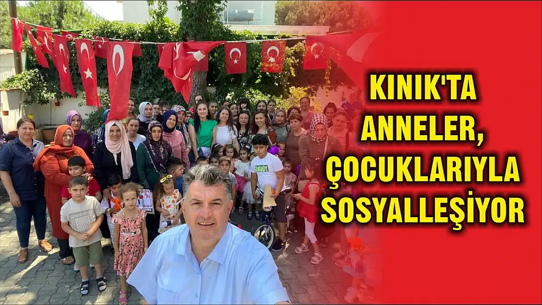 KINIK’TA ANNELER, ÇOCUKLARIYLA SOSYALLEŞİYOR