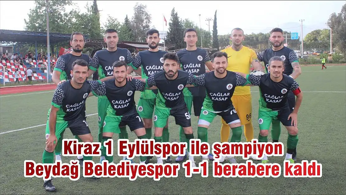 Kiraz 1 Eylülspor ile şampiyon Beydağ Belediyespor 1-1 berabere kaldı