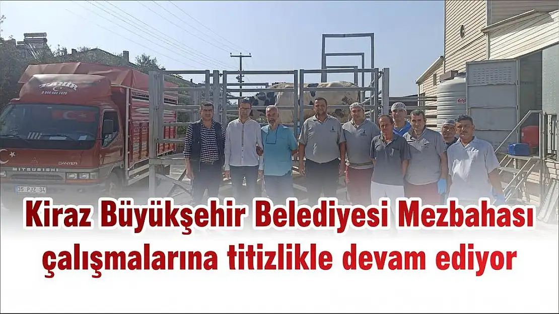 Kiraz Büyükşehir Belediyesi Mezbahası çalışmalarına titizlikle devam ediyor