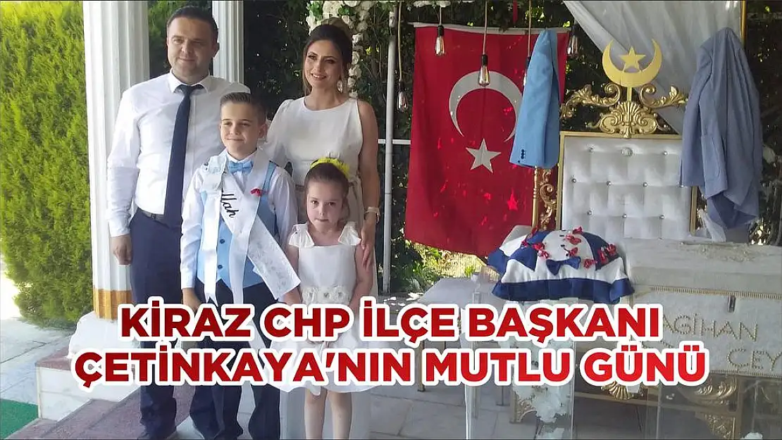 KİRAZ CHP İLÇE BAŞKANI ÇETİNKAYA'NIN MUTLU GÜNÜ