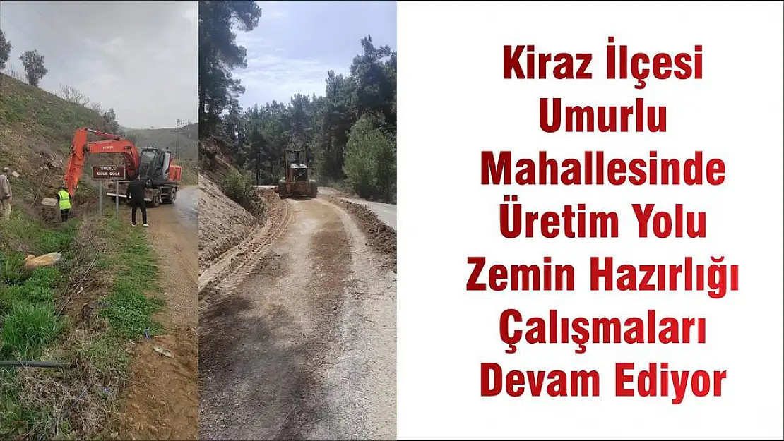 Kiraz İlçesi Umurlu Mahallesinde Üretim Yolu Zemin Hazırlığı Çalışmaları Devam Ediyor