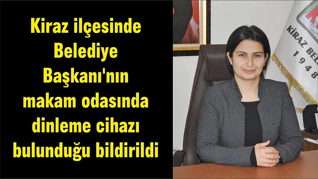 Kiraz ilçesinde Belediye Başkanı’nın makam odasında dinleme cihazı bulunduğu bildirildi