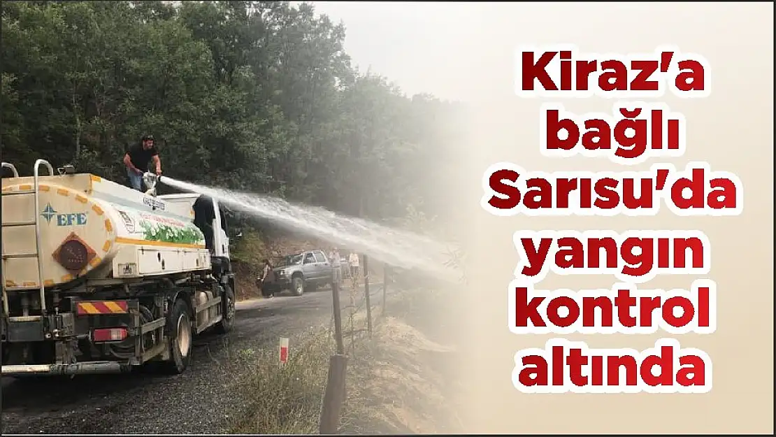 Kiraz'a bağlı Sarısu'da yangın kontrol altında