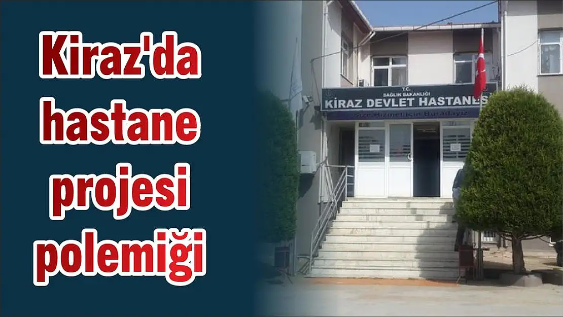 Kiraz'da hastane projesi polemiği