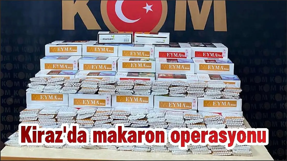 Kiraz'da makaron operasyonu