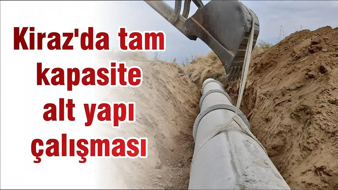 Kiraz'da tam kapasite alt yapı çalışması