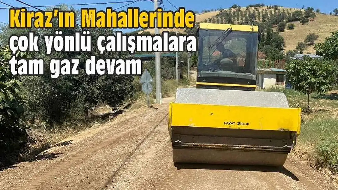 Kiraz'ın Mahallerinde çok yönlü çalışmalara tam gaz devam