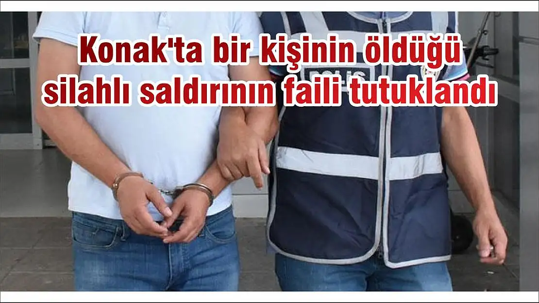 Konak'ta bir kişinin öldüğü silahlı saldırının faili tutuklandı