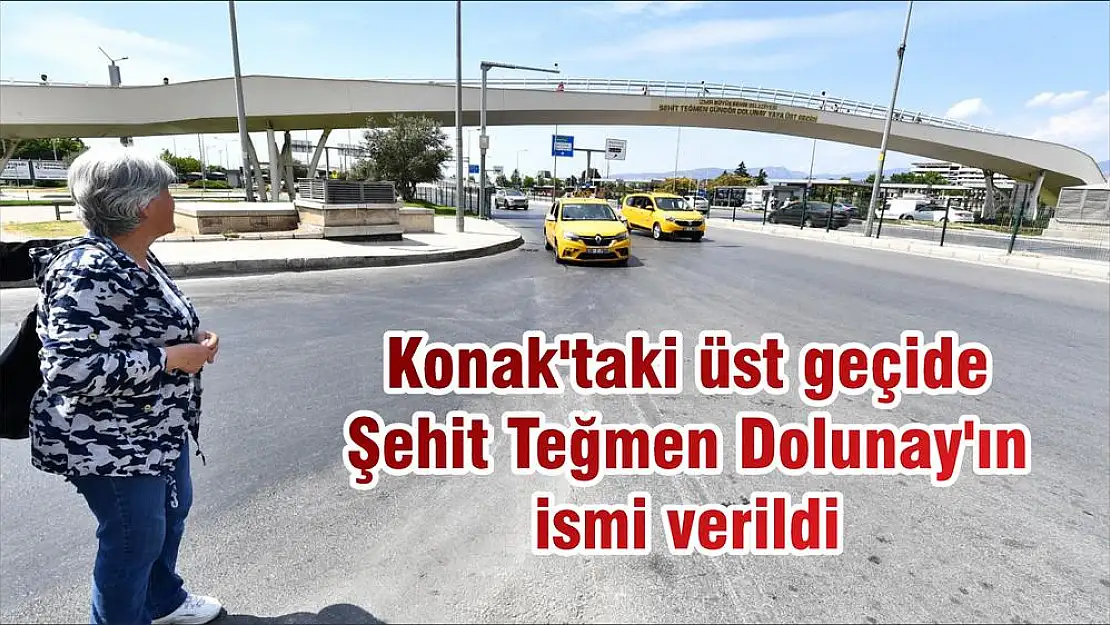 Konak'taki üst geçide Şehit Teğmen Dolunay'ın ismi verildi