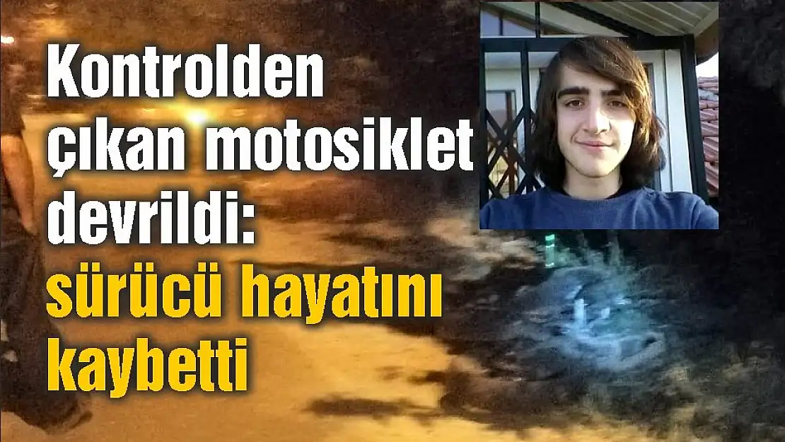 Kontrolden çıkan motosiklet devrildi: sürücü hayatını kaybetti