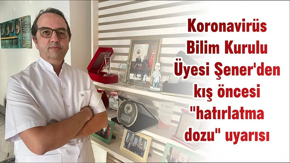 Koronavirüs Bilim Kurulu Üyesi Şener’den kış öncesi “hatırlatma dozu” uyarısı