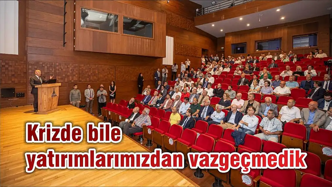 Krizde bile yatırımlarımızdan vazgeçmedik