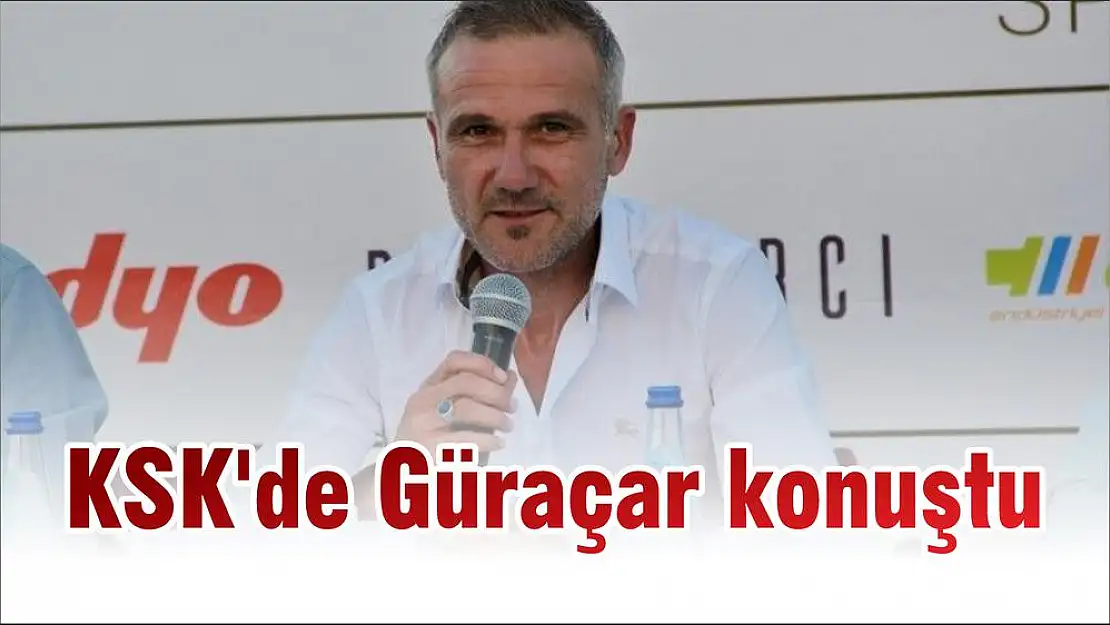 KSK'de Güraçar konuştu