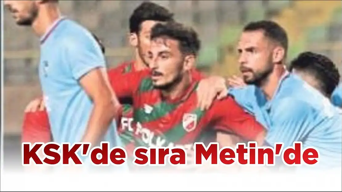 KSK'de sıra Metin'de