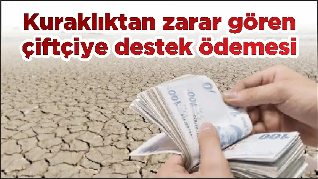 Kuraklıktan zarar gören çiftçiye destek ödemesi