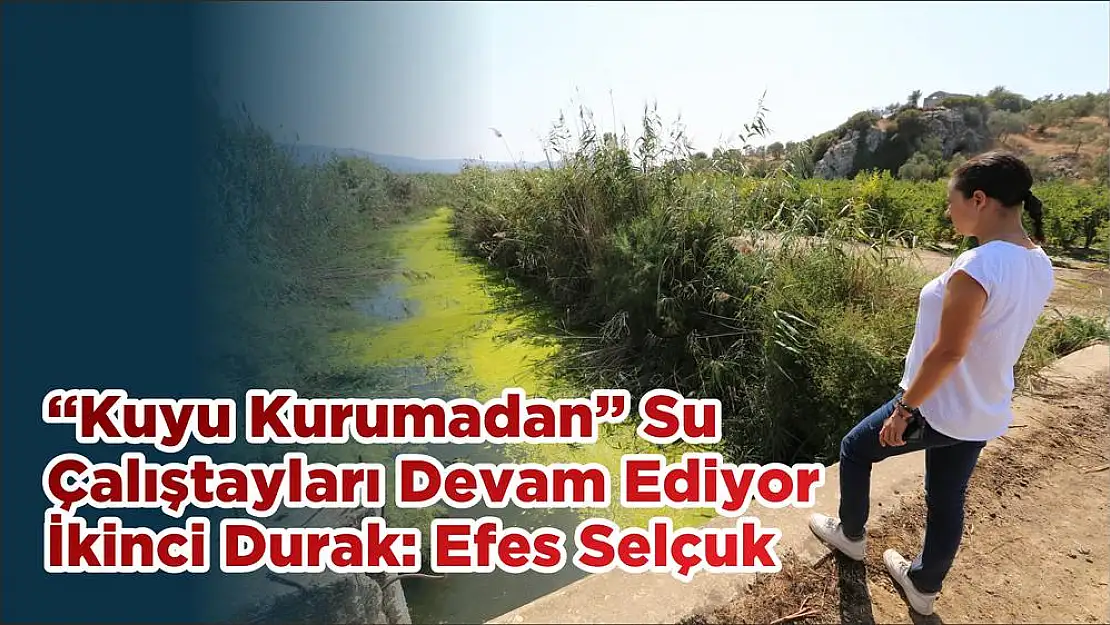 'Kuyu Kurumadan' Su Çalıştayları Devam Ediyor İkinci Durak: Efes Selçuk