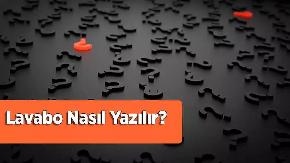 Lavabo mu? Lavobo mu? İşte TDK’ye göre doğru yazılışı…