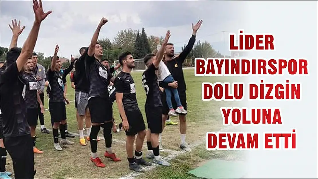 LİDER BAYINDIRSPOR DOLU DİZGİN YOLUNA DEVAM ETTİ