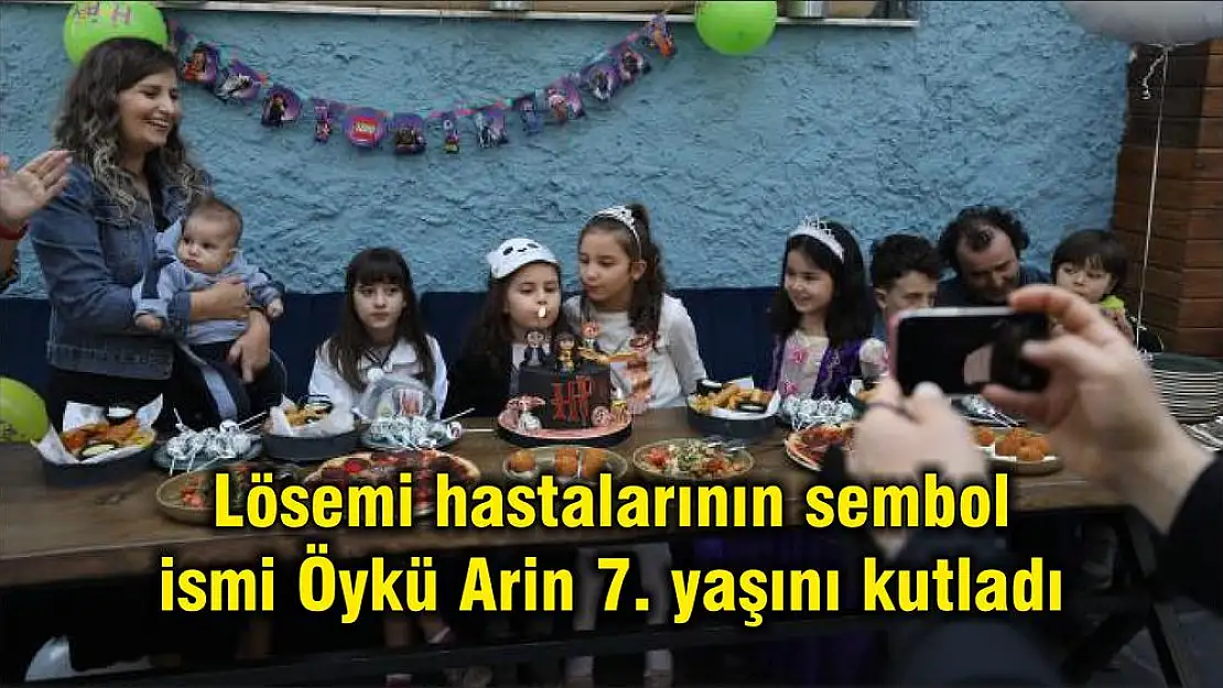 Lösemi hastalarının sembol ismi Öykü Arin 7. yaşını kutladı