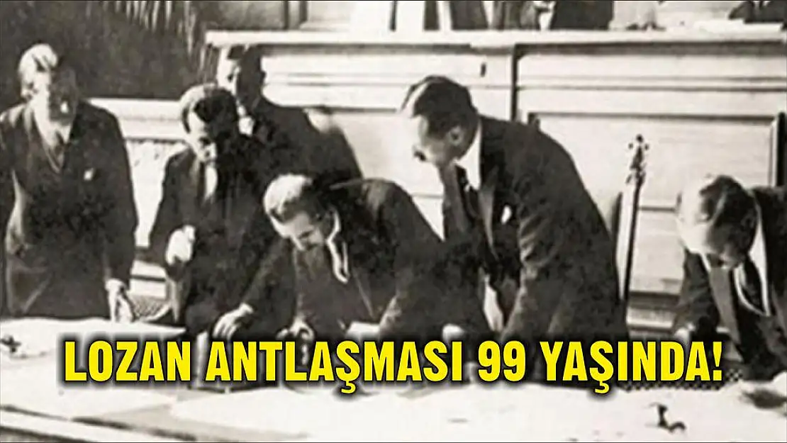 LOZAN ANTLAŞMASI 99 YAŞINDA!