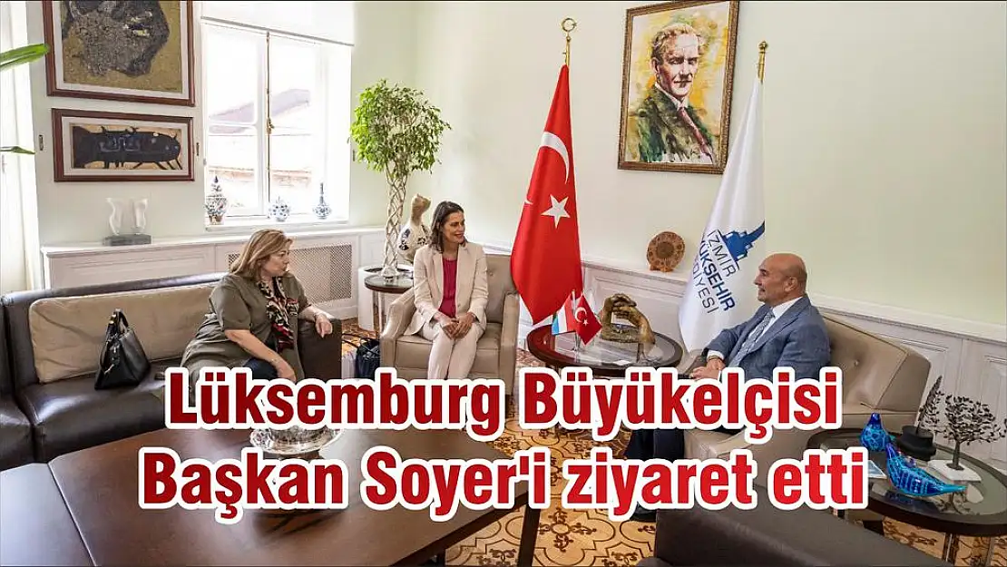 Lüksemburg Büyükelçisi Başkan Soyer’i ziyaret etti