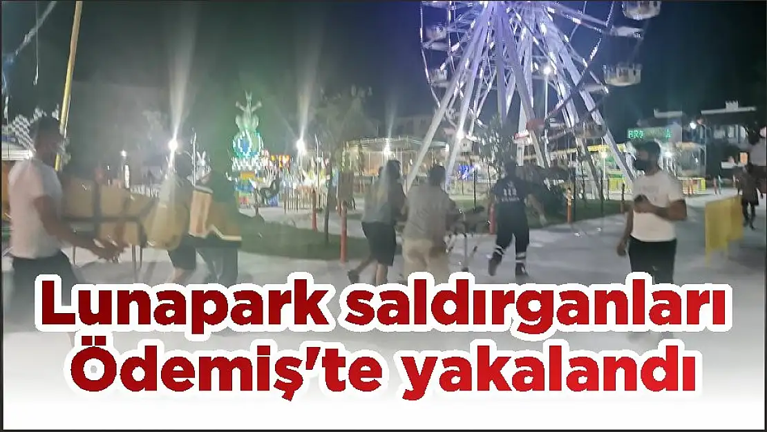 Lunapark saldırganları Ödemiş'te yakalandı