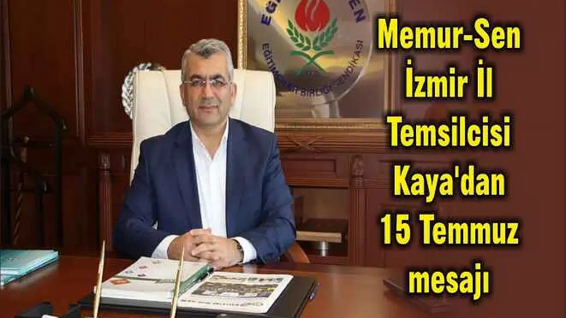 Memur-Sen İzmir İl Temsilcisi Kaya’dan 15 Temmuz mesajı